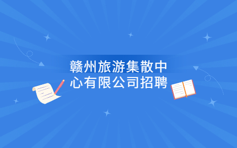 2021赣州旅游集散中心有限公司招聘公告