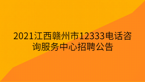 2021江西赣州市12333电话咨询服务中心招聘公告