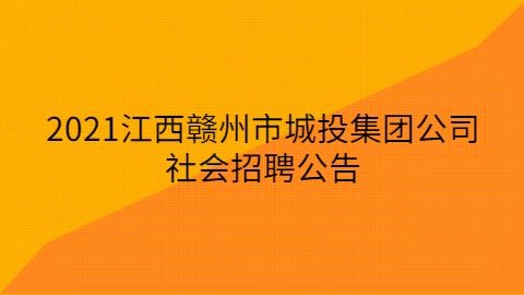 2021江西赣州市城投集团公司社会招聘公告