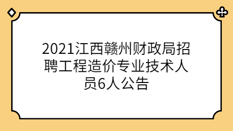 2021江西赣州财政局招聘工程造价专业技术人员6人公告