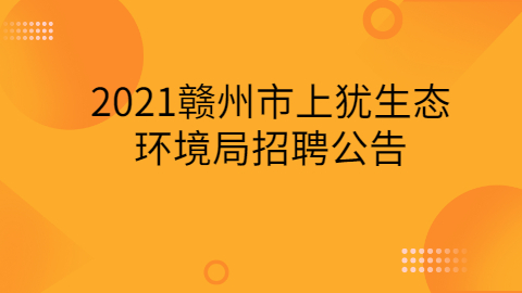 2021赣州市上犹生态环境局招聘公告