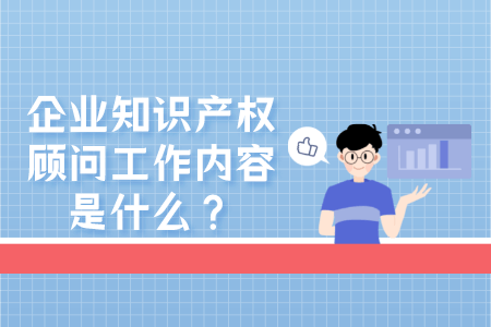 企业知识产权顾问工作内容是什么？