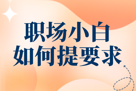 应届生专栏：初入职场如何向领导提要求？