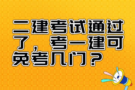 二建考试通过了考一建可免考几门？