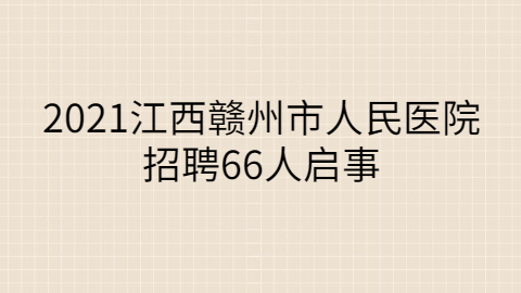 2021江西赣州市人民医院招聘66人启事