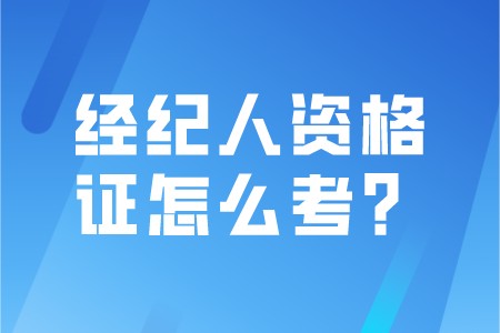 职场百科：经纪人资格证怎么考？