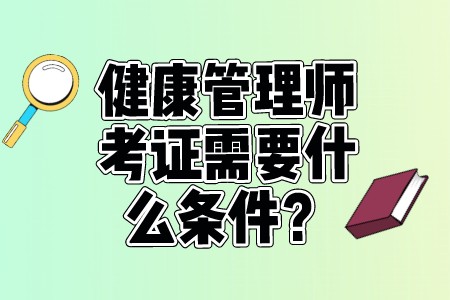 职场百科：健康管理师考证需要什么条件？