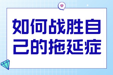 职场心理：如何战胜自己的拖延症？