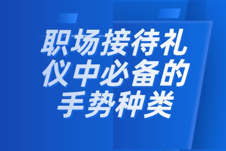 职场礼仪:职场接待礼仪中必备的手势种类