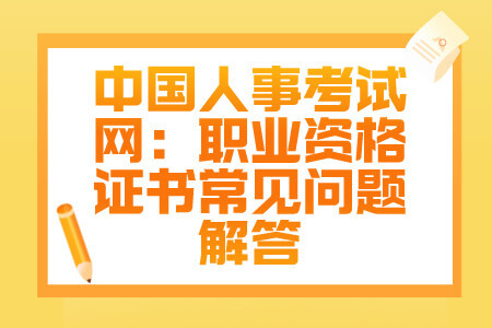 中国人事考试网：职业资格证书常见问题解答