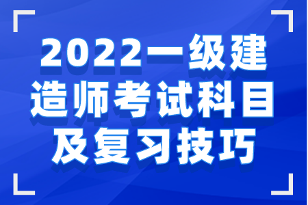 2022一级建造师考试科目及复习方法