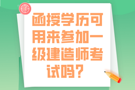 函授学历可用来参加一级建造师考试吗？