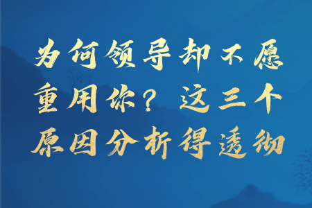职场晋升：为何领导却不愿重用你？这三个原因分析得透彻