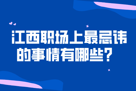 江西职场上最忌讳的事情有哪些？ 