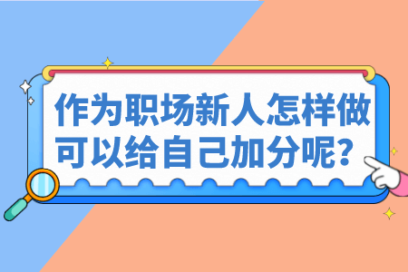 作为职场新人怎样做可以给自己加分呢？