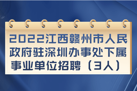 2022江西赣州市人民政府驻深圳办事处下属事业单位招聘(3人) 2022江西赣州市人民政府驻深圳办事处下属事业单位招聘(3人)