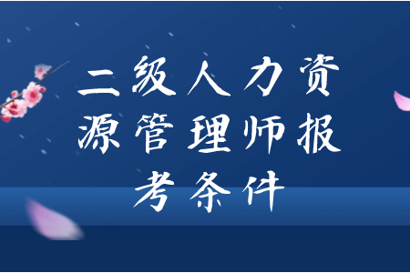 二级人力资源管理师报考条件