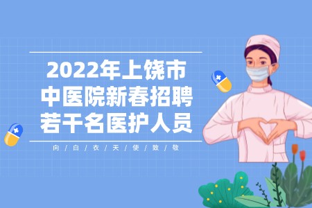 2022年上饶市中医院新春招聘若干名医护人员