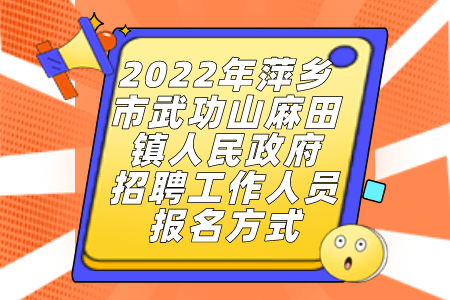 2022年萍乡市武功山麻田镇人民政府招聘工作人员报名方式