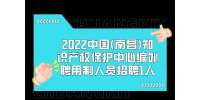 2022中国(南昌)知识产权保护中心编外聘用制人员招聘1人