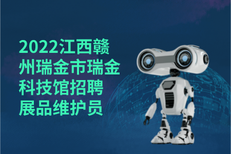 2022江西赣州瑞金市瑞金科技馆招聘展品维护员