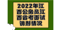 2022年江西公务员江西省考面试调剂情况