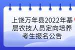 上饶万年县2022年基层农技人员定向培养考生报名公告