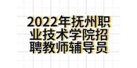 抚州招聘：2022年抚州职业技术学院招聘教师辅导员