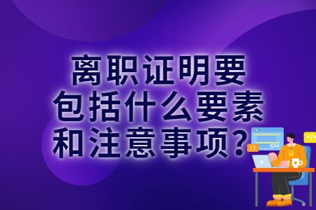 易职邦：离职证明要包括什么要素和注意事项？