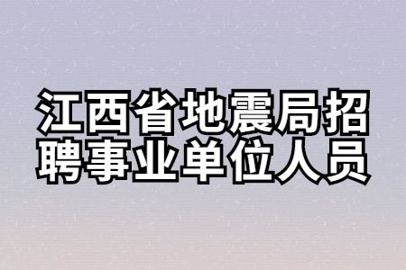 江西招聘：2022江西省地震局招聘事业单位人员