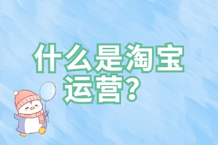 江西找工作：什么是淘宝运营？