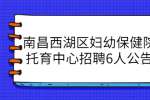 南昌西湖区妇幼保健院托育中心招聘6人公告