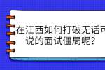 在江西如何打破无话可说的面试僵局呢？