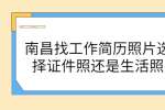 南昌找工作简历照片选择证件照还是生活照