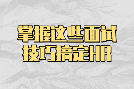 在江西找工作掌握这些面试技巧搞定HR