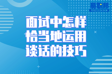 面试中怎样恰当地运用谈话的技巧