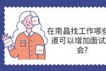 在南昌找工作哪些渠道可以增加面试机会?