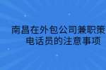 南昌在外包公司兼职策反电话员的注意事项