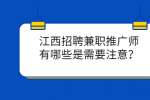 江西招聘兼职推广师有哪些是需要注意？