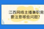 江西网络主播兼职需要注意哪些问题？