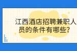 江西酒店招聘兼职人员的条件有哪些？