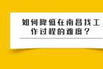 如何降低在南昌找工作过程的难度？
