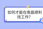 如何才能在南昌顺利找工作？