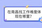 在南昌找工作难度体现在哪里？