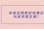 实体店到底如何通过抖音来做生意?