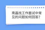 南昌找工作面试中常见的问题如何回答？