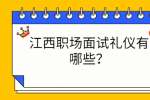 江西职场面试礼仪有哪些？