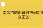 南昌招聘面试时被问对象怎么回答？