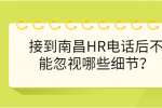 接到南昌HR电话后不能忽视哪些细节？