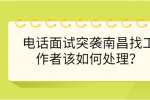 电话面试突袭南昌找工作者该如何处理？